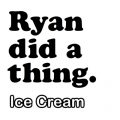 Ryan did a thing. Episode 1: Ice Cream
