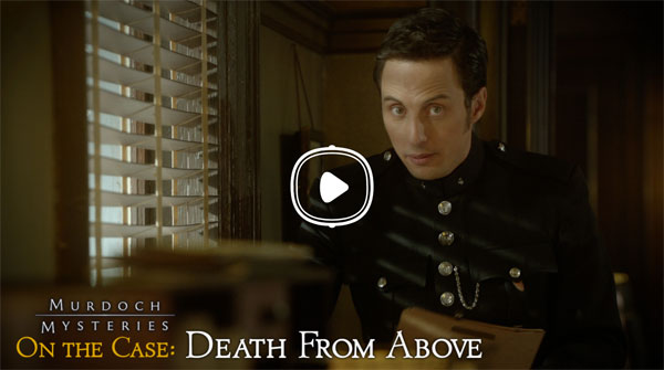 Murdoch Mysteries On the Case: Death From Above