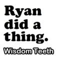 Ryan did a thing. Episode 2: Wisdom Teeth